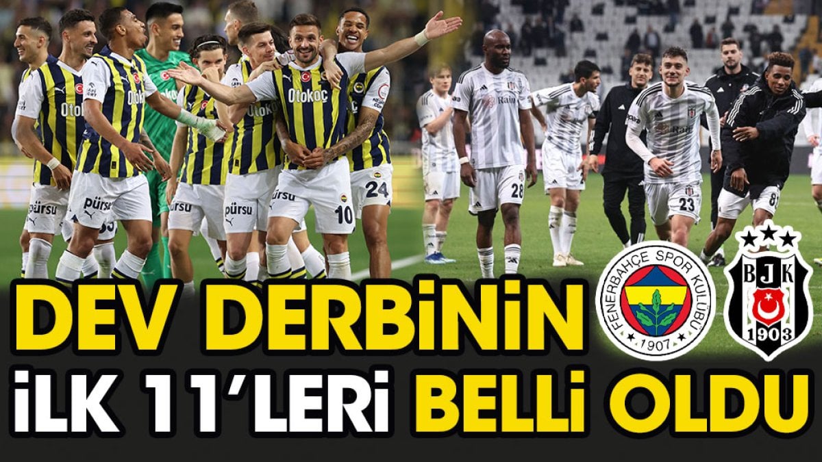 Fenerbahçe Beşiktaş derbisinde ilk 11’ler belli oldu. Sürpriz tercihler var